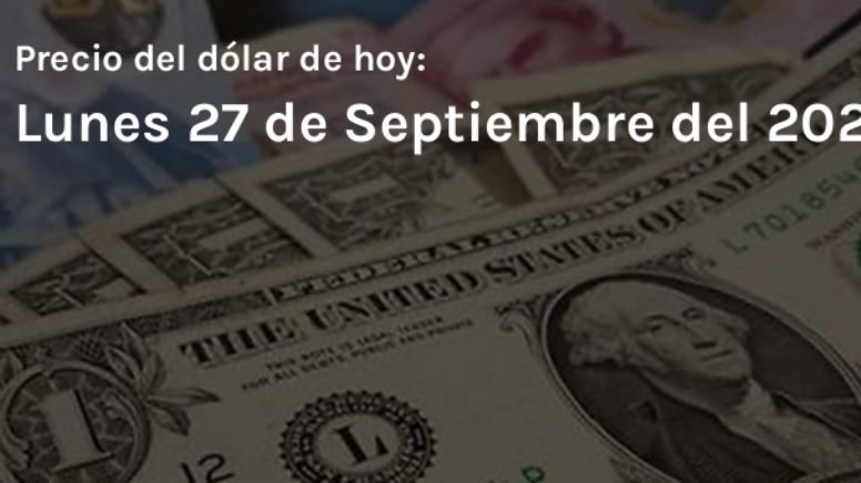 Así amaneció este lunes 27 de septiembre del 2021 el precio del dólar y tipo de cambio