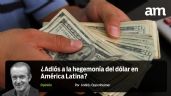 ¿Adiós a la hegemonía del dólar en América Latina?